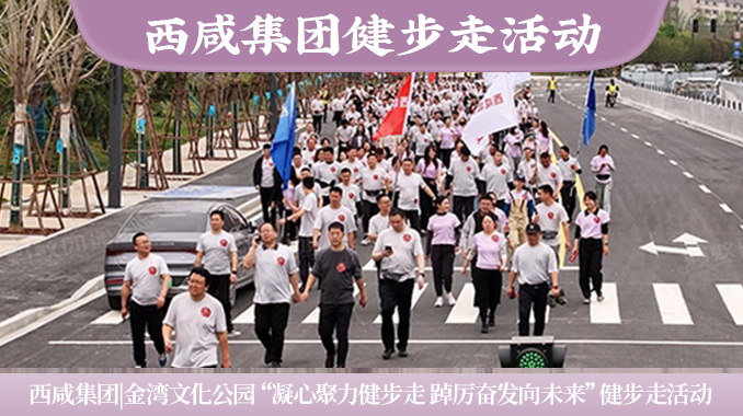 西咸集团|金湾文化公园“凝心聚力健步走 踔厉奋发向未来”2024年健步走活动